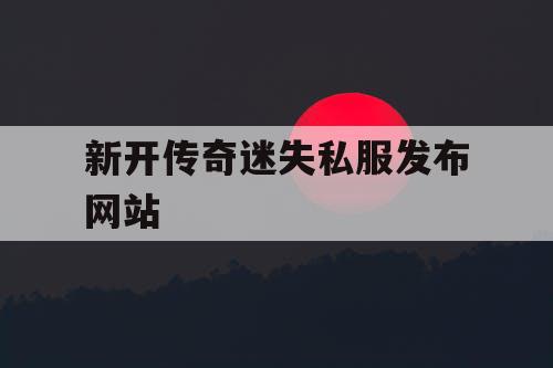 新开传奇迷失私服发布网站