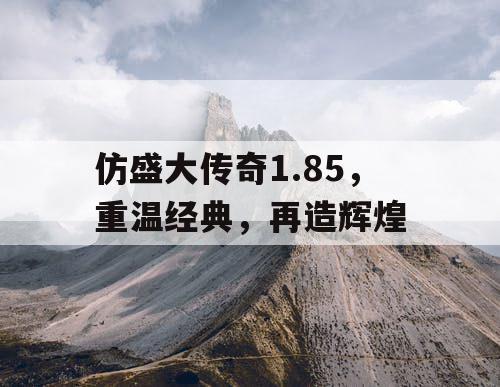 仿盛大传奇1.85，重温经典，再造辉煌