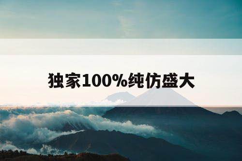 独家100%纯仿盛大