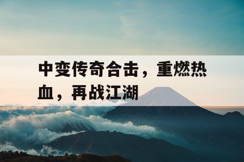 中变传奇合击，重燃热血，再战江湖