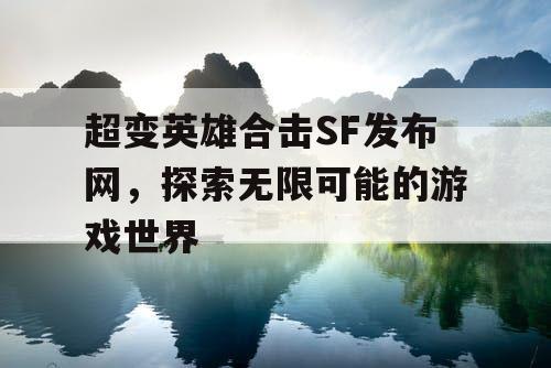 超变英雄合击SF发布网，探索无限可能的游戏世界