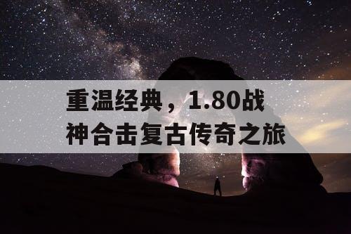 重温经典，1.80战神合击复古传奇之旅