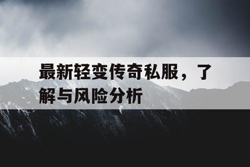 最新轻变传奇私服，了解与风险分析