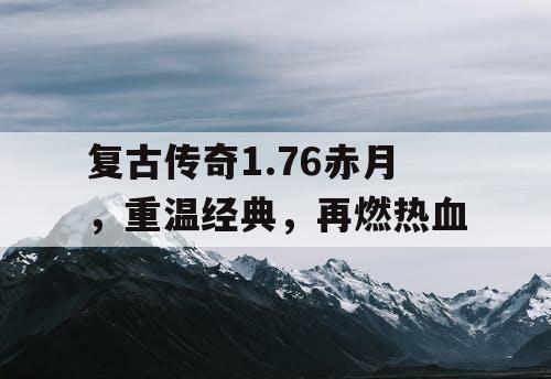 复古传奇1.76赤月，重温经典，再燃热血