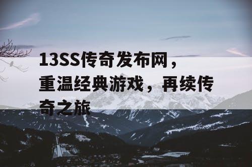 13SS传奇发布网，重温经典游戏，再续传奇之旅
