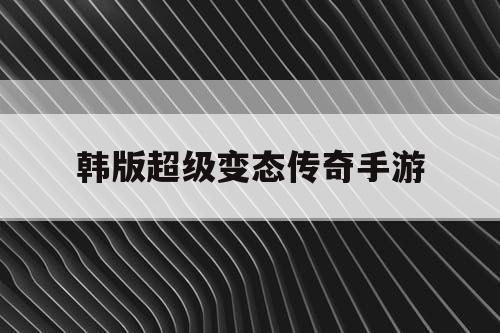 韩版超级变态传奇手游