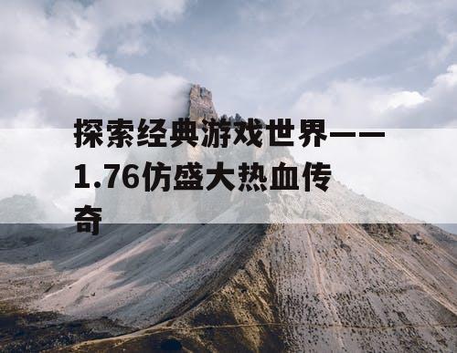 探索经典游戏世界——1.76仿盛大热血传奇