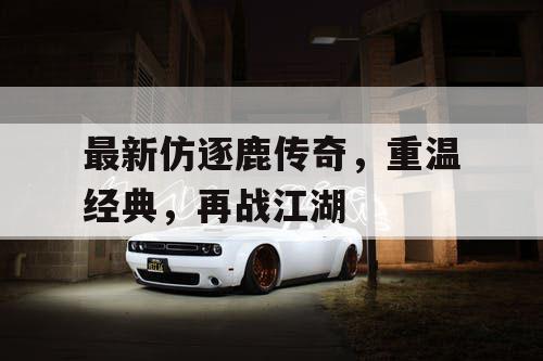 最新仿逐鹿传奇，重温经典，再战江湖