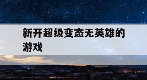 新开超级变态无英雄的游戏