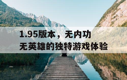 1.95版本，无内功无英雄的独特游戏体验