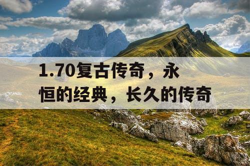 1.70复古传奇，永恒的经典，长久的传奇