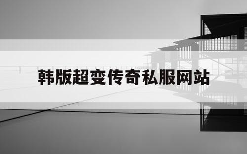 韩版超变传奇私服网站