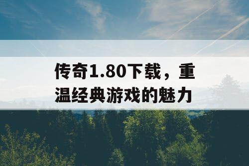 传奇1.80下载，重温经典游戏的魅力