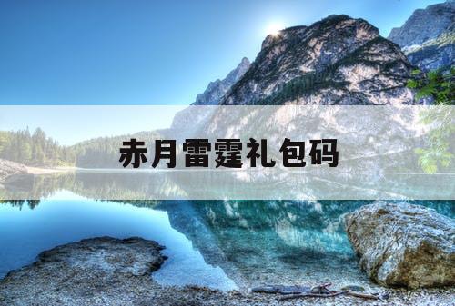 赤月雷霆礼包码 赤月雷霆礼包码
