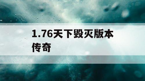 1.76天下毁灭版本传奇 1.76天下毁灭版本传奇