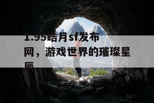 1.95皓月sf发布网，游戏世界的璀璨星辰