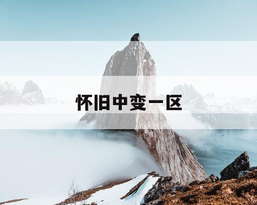 怀旧中变一区 怀旧中变一区