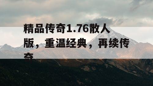 精品传奇1.76散人版，重温经典，再续传奇
