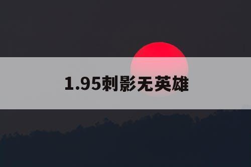 1.95刺影无英雄