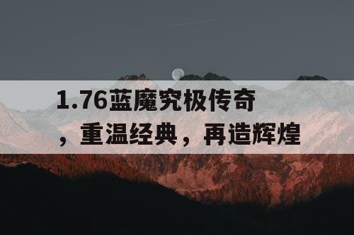 1.76蓝魔究极传奇，重温经典，再造辉煌