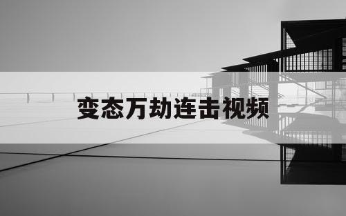 变态万劫连击视频