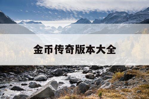 金币传奇版本大全 金币传奇版本大全
