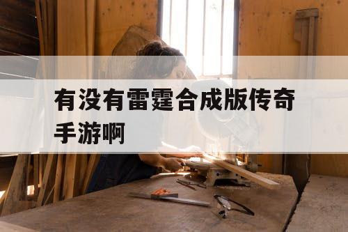 有没有雷霆合成版传奇手游啊