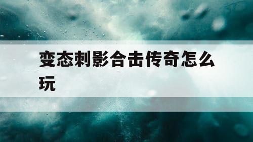 变态刺影合击传奇怎么玩