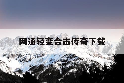 网通轻变合击传奇下载 网通轻变合击传奇下载