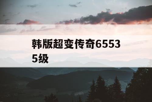 韩版超变传奇65535级