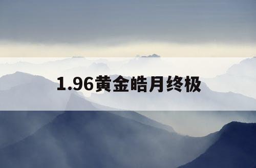 1.96黄金皓月终极