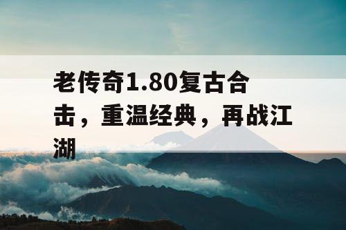老传奇1.80复古合击，重温经典，再战江湖
