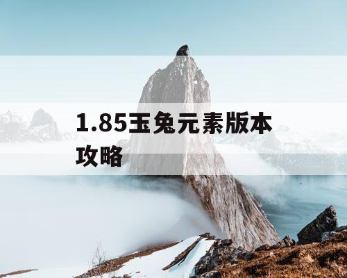 1.85玉兔元素版本攻略 1.85玉兔元素版本攻略