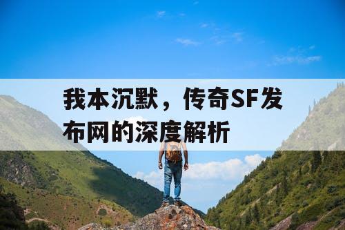 我本沉默，传奇SF发布网的深度解析