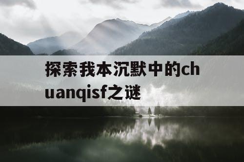 探索我本沉默中的chuanqisf之谜