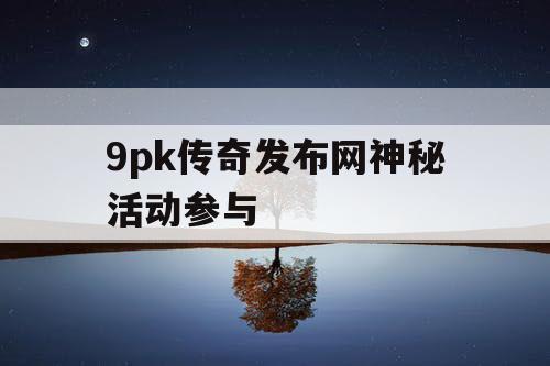 9pk传奇发布网神秘活动参与