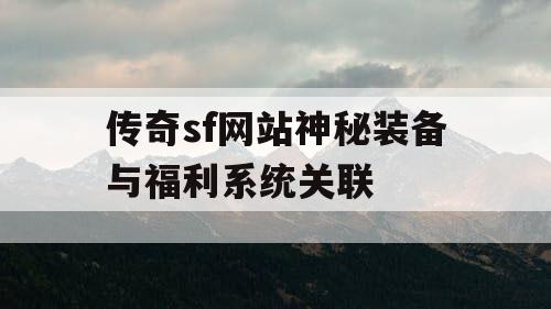 传奇sf网站神秘装备与福利系统关联