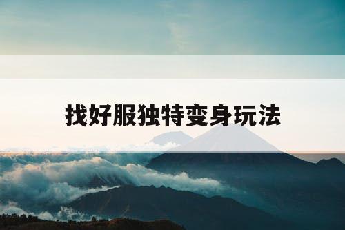 找好服独特变身玩法