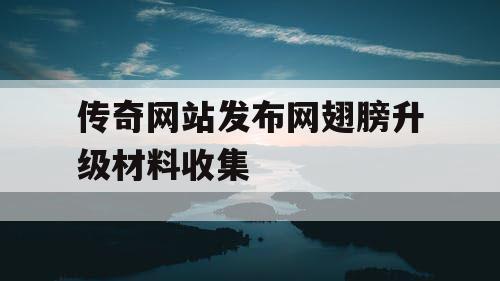传奇网站发布网翅膀升级材料收集