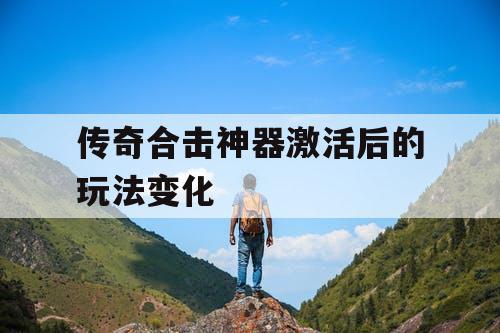 传奇合击神器激活后的玩法变化