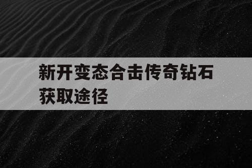 新开变态合击传奇钻石获取途径