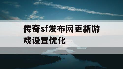 传奇sf发布网更新游戏设置优化