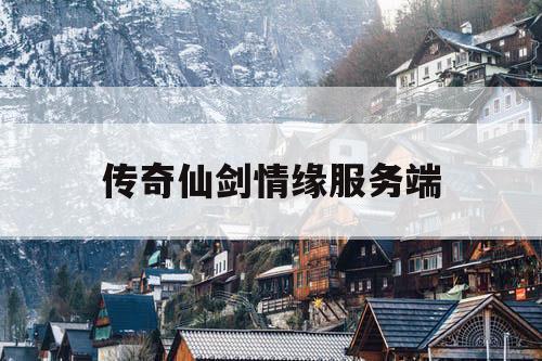 传奇仙剑情缘服务端 传奇仙剑情缘服务端