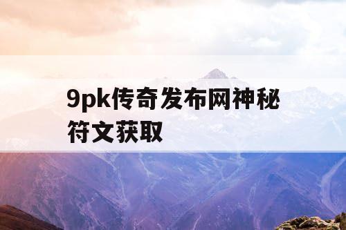 9pk传奇发布网神秘符文获取
