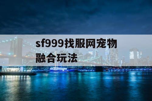 sf999找服网宠物融合玩法