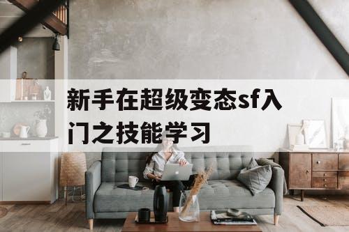 新手在超级变态sf入门之技能学习 新手在超级变态sf入门之技能学习