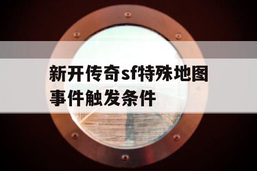 新开传奇sf特殊地图事件触发条件 新开传奇sf特殊地图事件触发条件