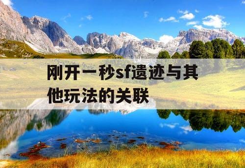 刚开一秒sf遗迹与其他玩法的关联