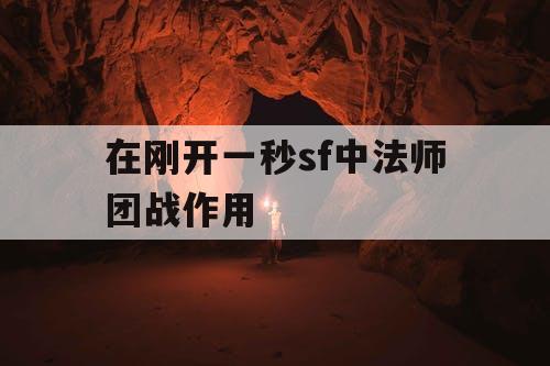 在刚开一秒sf中法师团战作用 在刚开一秒sf中法师团战作用