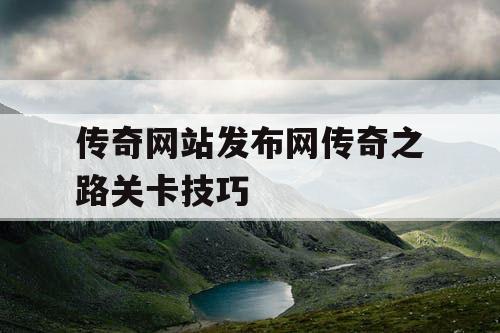 传奇网站发布网传奇之路关卡技巧